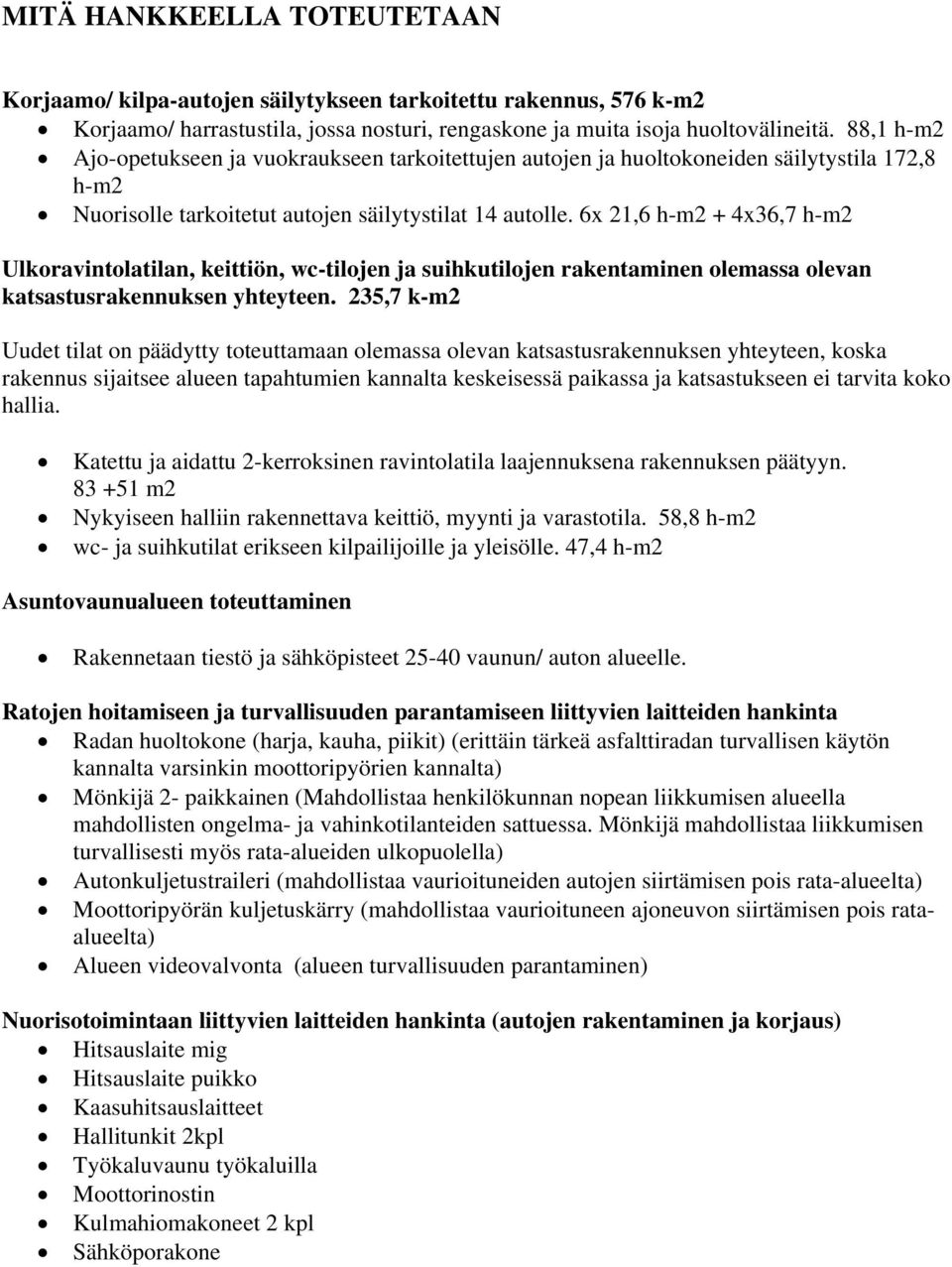 6x 21,6 h-m2 + 4x36,7 h-m2 Ulkoravintolatilan, keittiön, wc-tilojen ja suihkutilojen rakentaminen olemassa olevan katsastusrakennuksen yhteyteen.