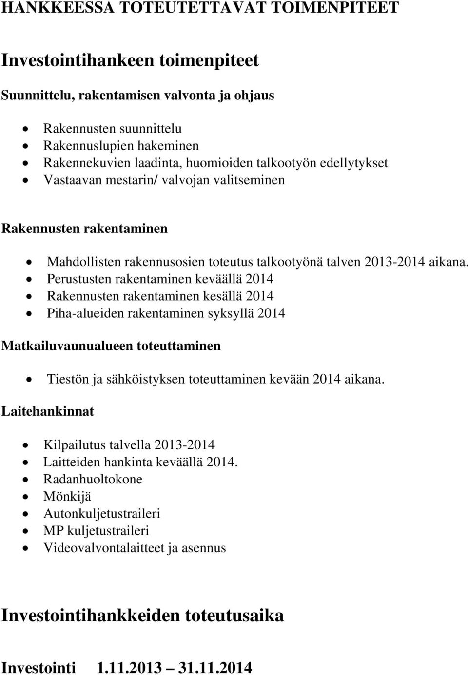 Perustusten rakentaminen keväällä 2014 Rakennusten rakentaminen kesällä 2014 Piha-alueiden rakentaminen syksyllä 2014 Matkailuvaunualueen toteuttaminen Tiestön ja sähköistyksen toteuttaminen kevään