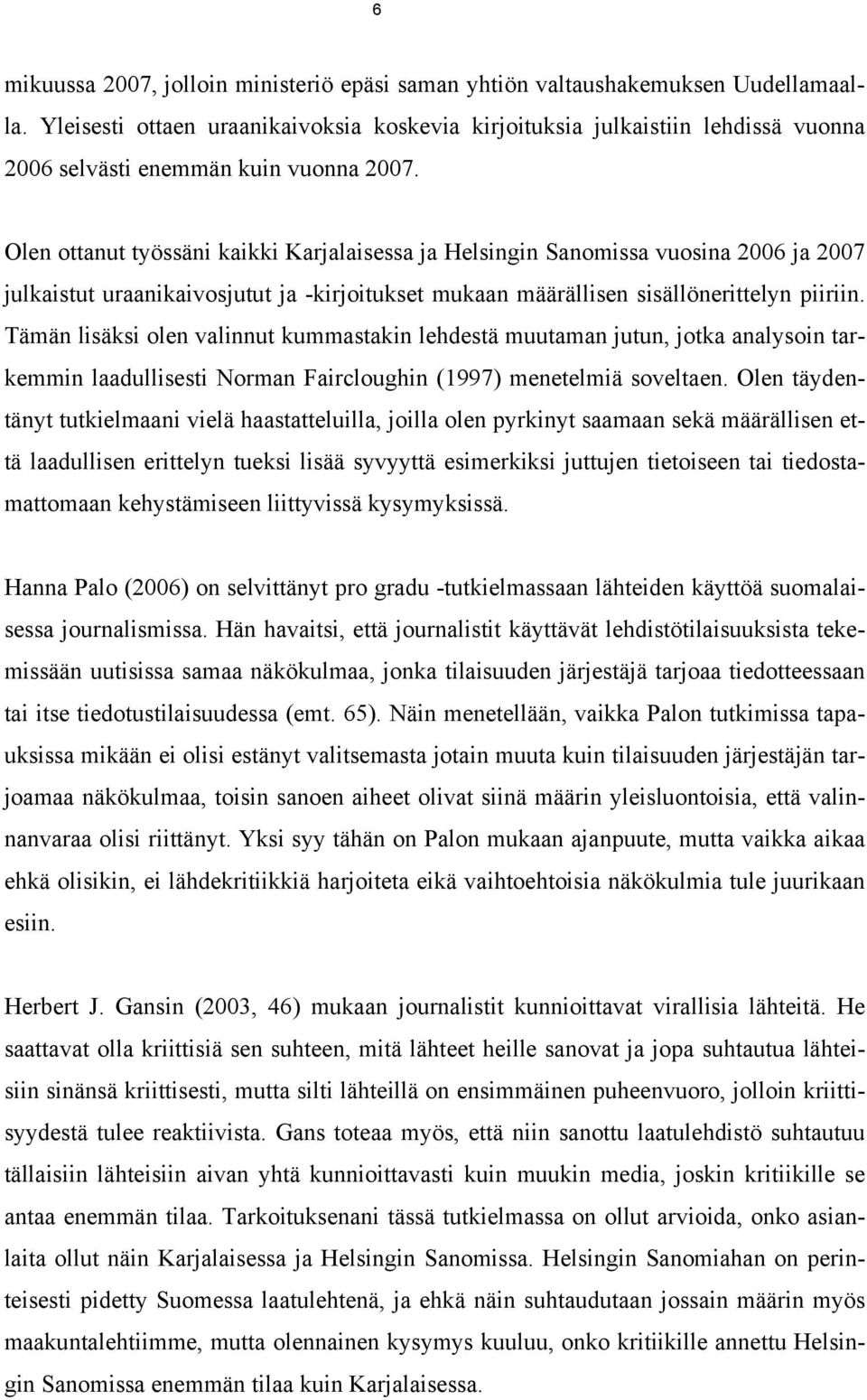 Olen ottanut työssäni kaikki Karjalaisessa ja Helsingin Sanomissa vuosina 2006 ja 2007 julkaistut uraanikaivosjutut ja -kirjoitukset mukaan määrällisen sisällönerittelyn piiriin.