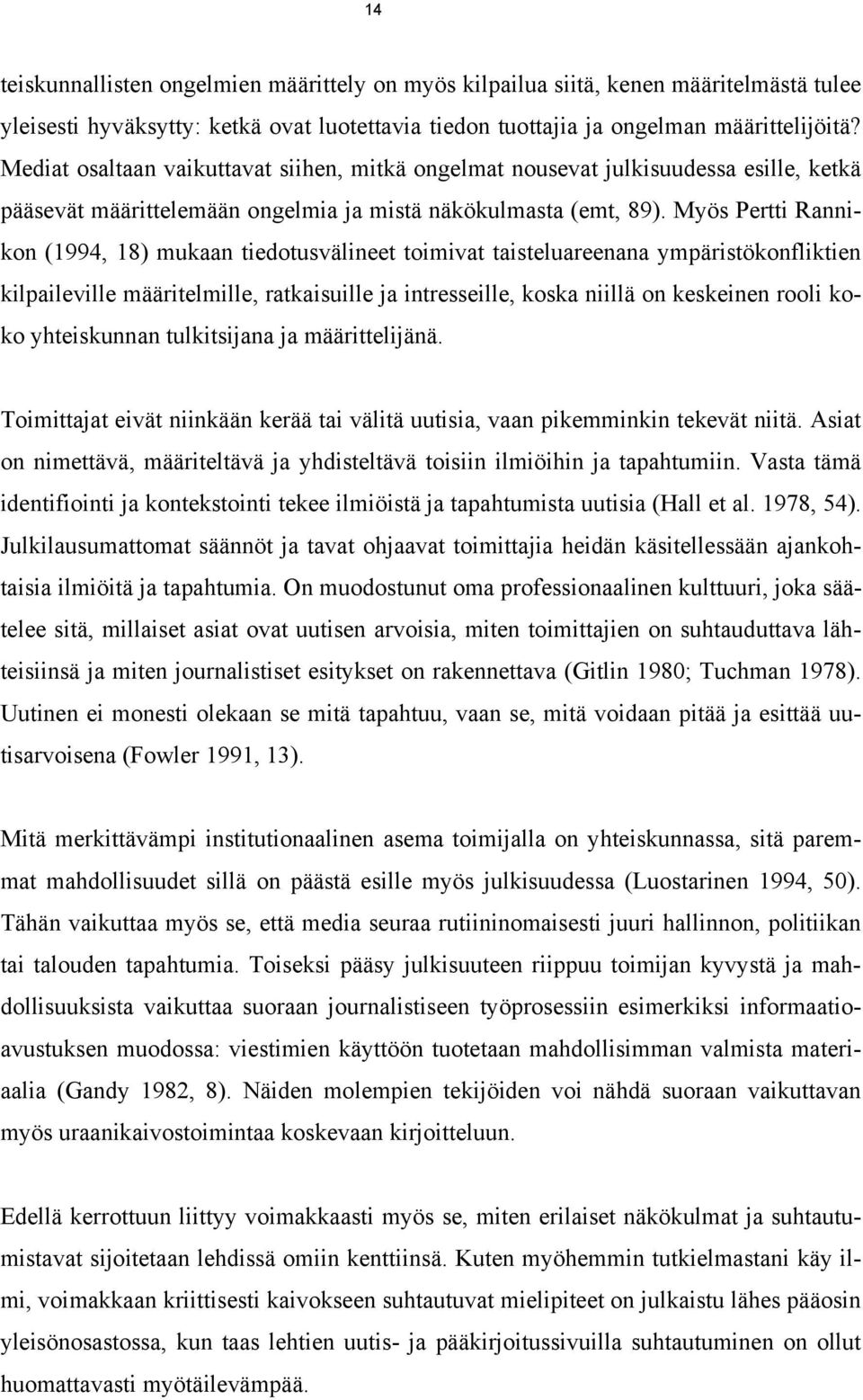 Myös Pertti Rannikon (1994, 18) mukaan tiedotusvälineet toimivat taisteluareenana ympäristökonfliktien kilpaileville määritelmille, ratkaisuille ja intresseille, koska niillä on keskeinen rooli koko