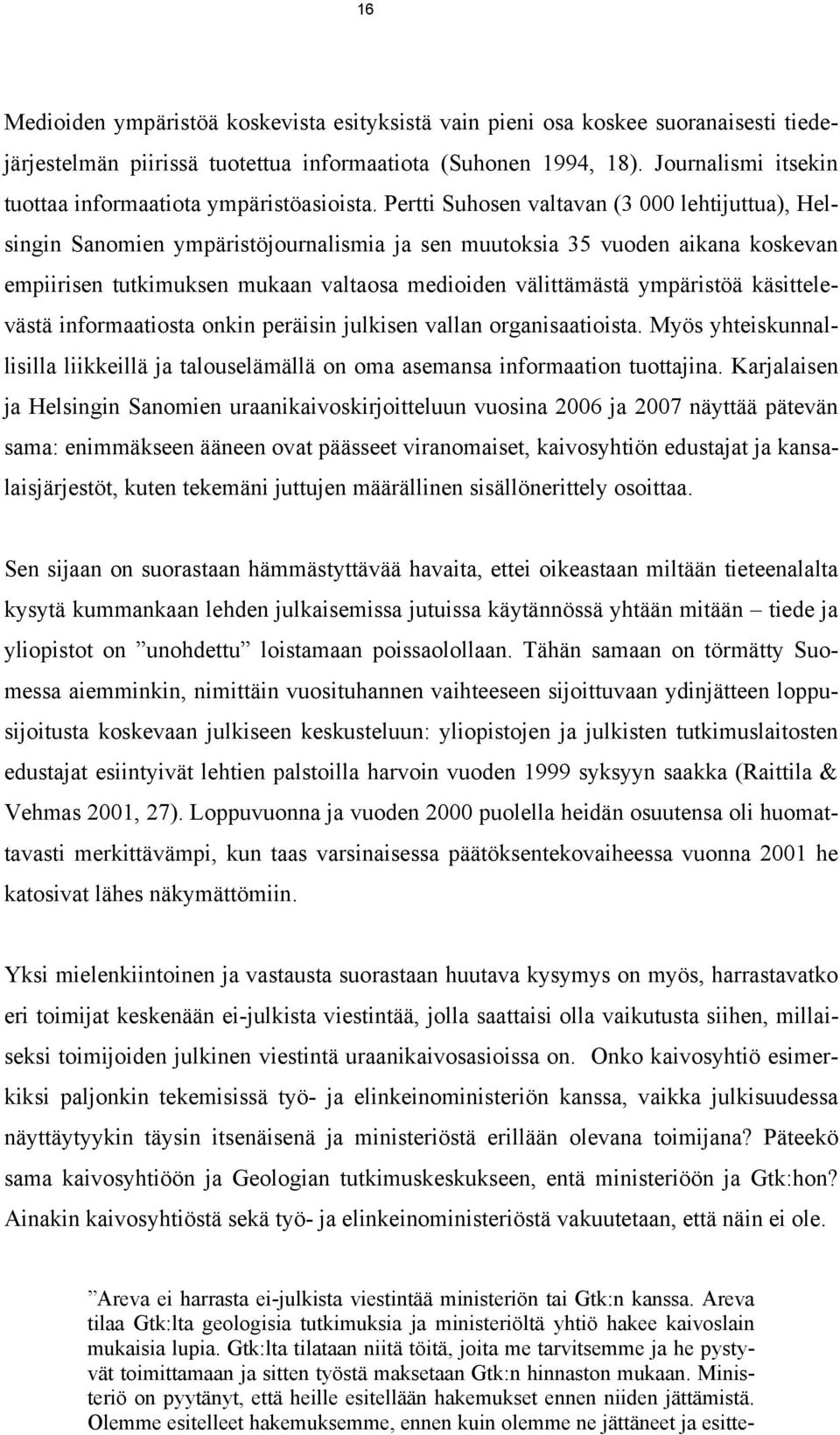 Pertti Suhosen valtavan (3 000 lehtijuttua), Helsingin Sanomien ympäristöjournalismia ja sen muutoksia 35 vuoden aikana koskevan empiirisen tutkimuksen mukaan valtaosa medioiden välittämästä