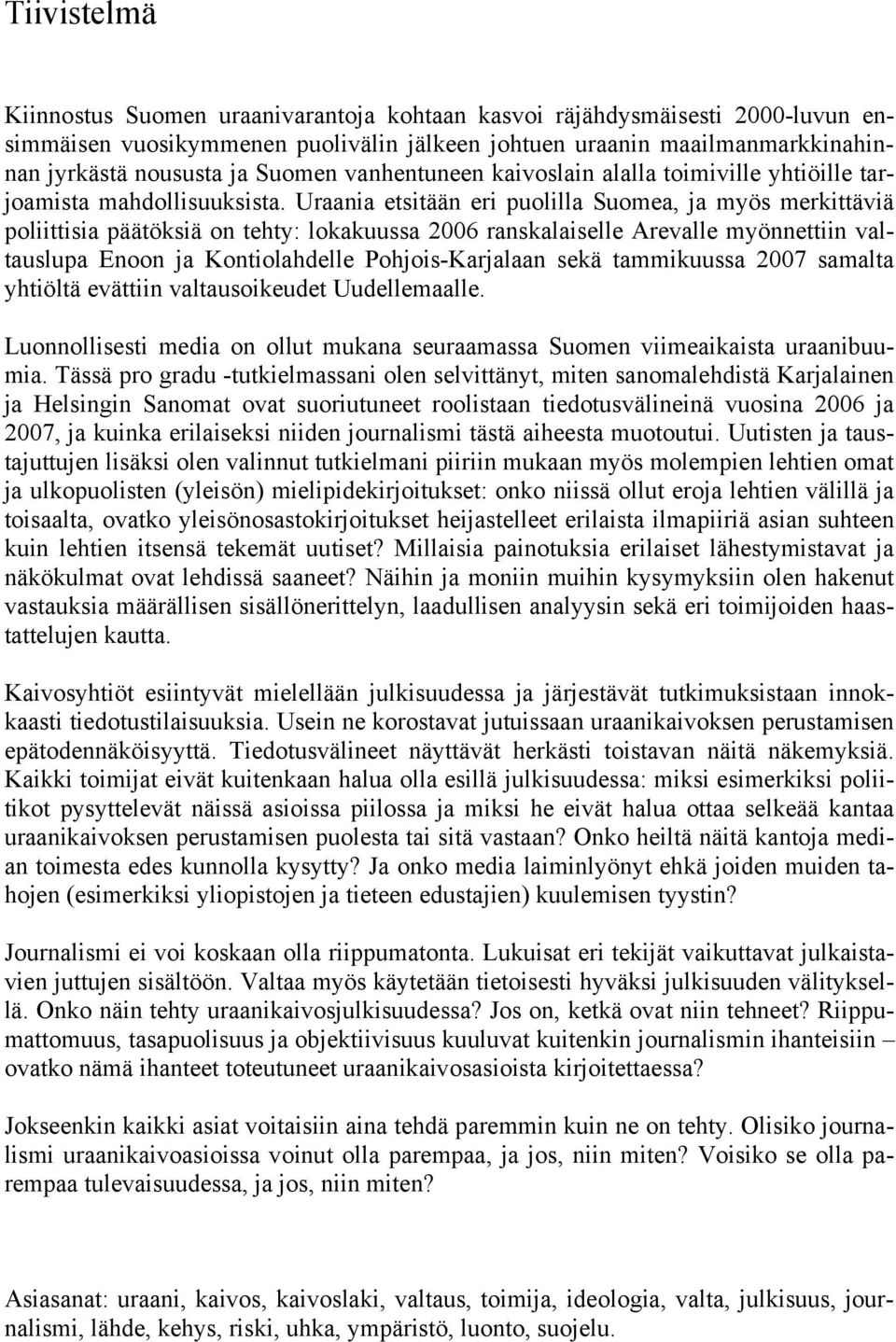 Uraania etsitään eri puolilla Suomea, ja myös merkittäviä poliittisia päätöksiä on tehty: lokakuussa 2006 ranskalaiselle Arevalle myönnettiin valtauslupa Enoon ja Kontiolahdelle Pohjois-Karjalaan
