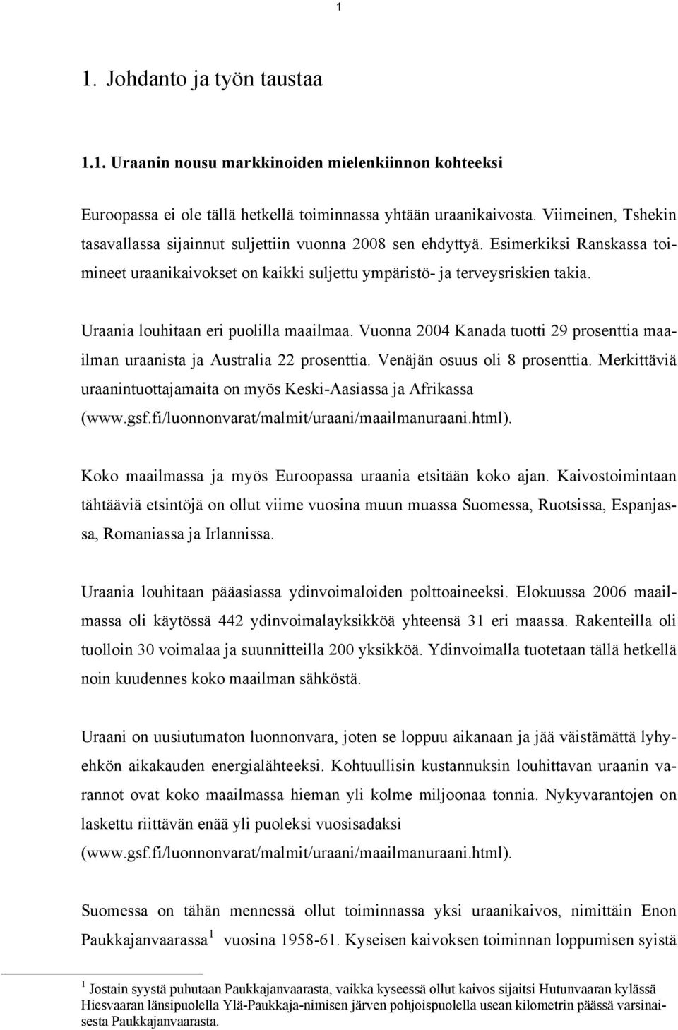 Uraania louhitaan eri puolilla maailmaa. Vuonna 2004 Kanada tuotti 29 prosenttia maailman uraanista ja Australia 22 prosenttia. Venäjän osuus oli 8 prosenttia.