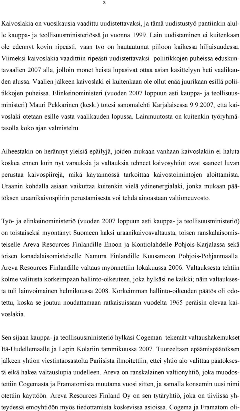 Viimeksi kaivoslakia vaadittiin ripeästi uudistettavaksi poliitikkojen puheissa eduskuntavaalien 2007 alla, jolloin monet heistä lupasivat ottaa asian käsittelyyn heti vaalikauden alussa.