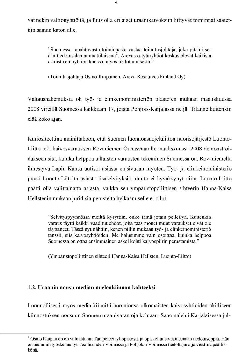 (Toimitusjohtaja Osmo Kaipainen, Areva Resources Finland Oy) Valtaushakemuksia oli työ- ja elinkeinoministeriön tilastojen mukaan maaliskuussa 2008 vireillä Suomessa kaikkiaan 17, joista