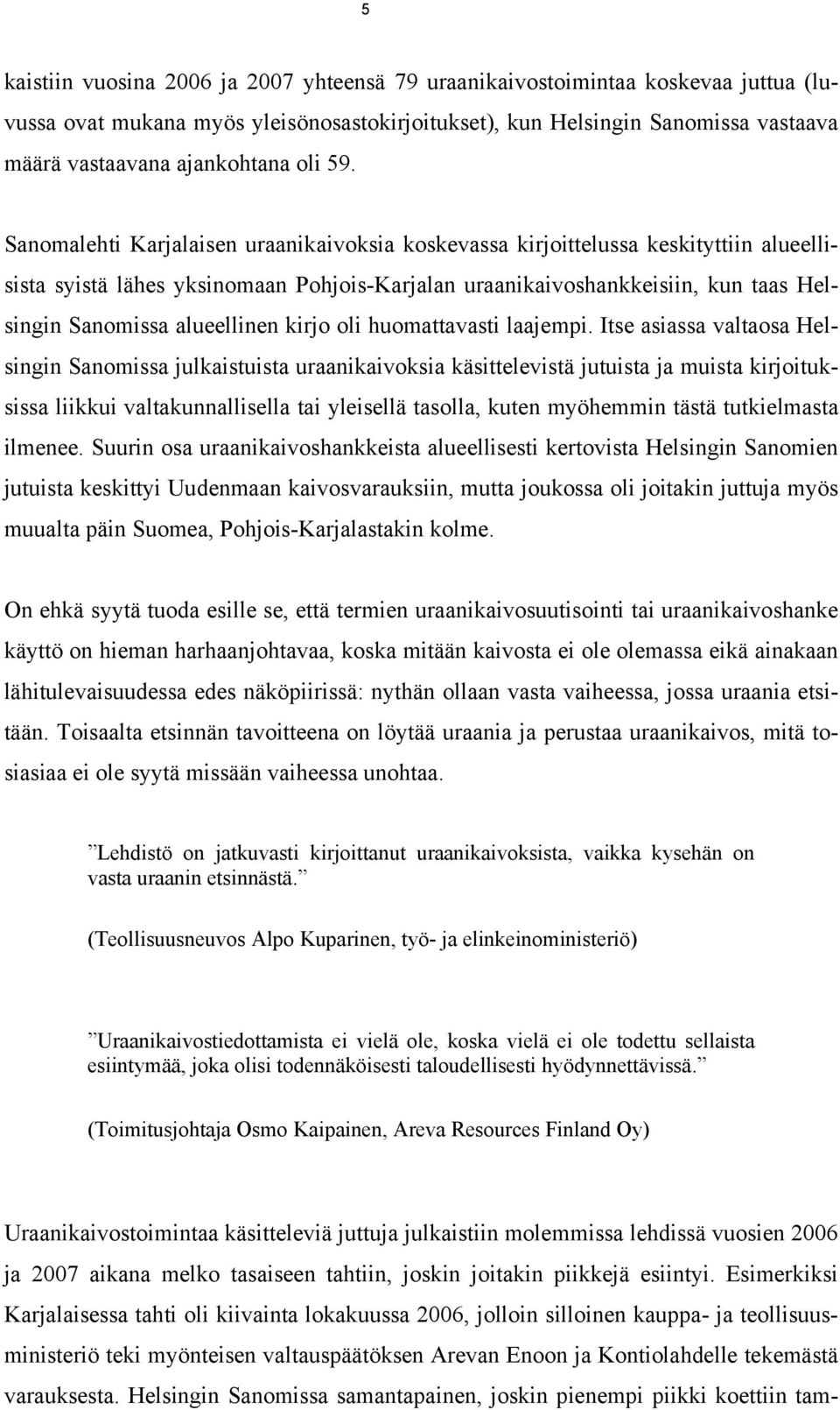 Sanomalehti Karjalaisen uraanikaivoksia koskevassa kirjoittelussa keskityttiin alueellisista syistä lähes yksinomaan Pohjois-Karjalan uraanikaivoshankkeisiin, kun taas Helsingin Sanomissa alueellinen