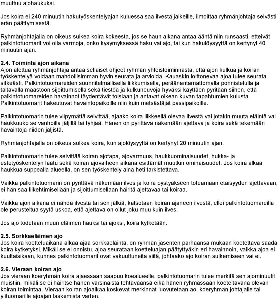 kertynyt 40 minuutin ajan. 2.4. Toiminta ajon aikana Ajon alettua ryhmänjohtaja antaa sellaiset ohjeet ryhmän yhteistoiminnasta, että ajon kulkua ja koiran työskentelyä voidaan mahdollisimman hyvin seurata ja arvioida.