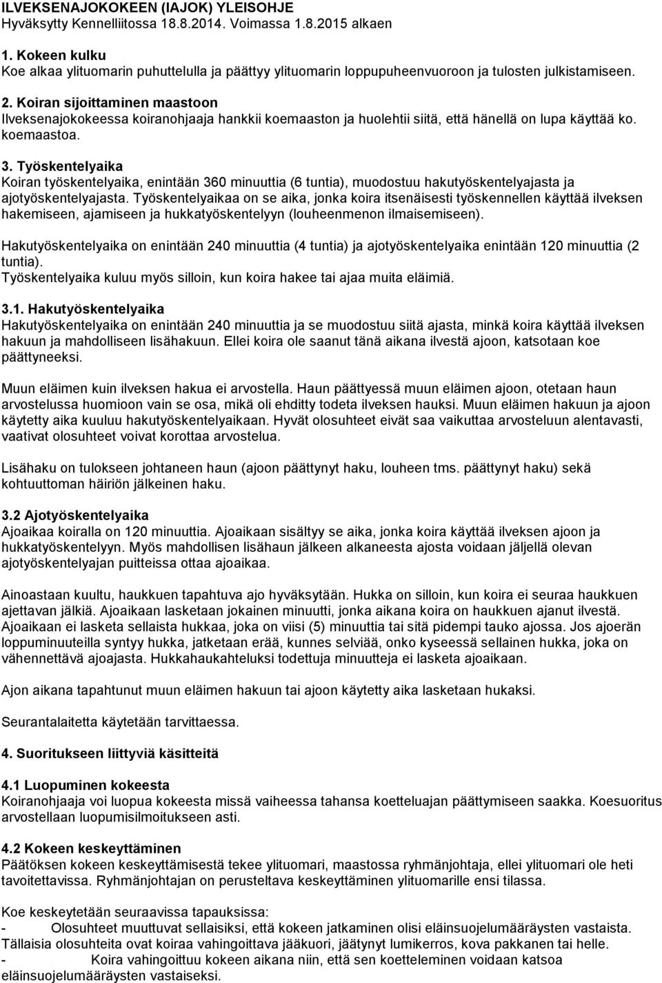 Koiran sijoittaminen maastoon Ilveksenajokokeessa koiranohjaaja hankkii koemaaston ja huolehtii siitä, että hänellä on lupa käyttää ko. koemaastoa. 3.