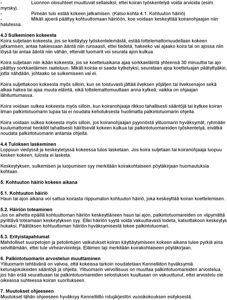 3 Sulkeminen kokeesta Koira suljetaan kokeesta, jos se kieltäytyy työskentelemästä, estää tottelemattomuudellaan kokeen jatkamisen, antaa hakiessaan ääntä niin runsaasti, ettei tiedetä, hakeeko vai