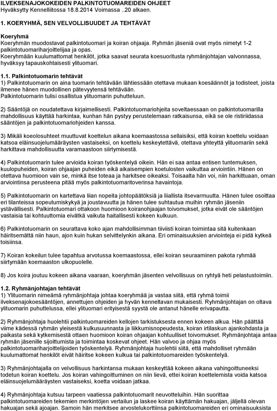 Koeryhmään kuulumattomat henkilöt, jotka saavat seurata koesuoritusta ryhmänjohtajan valvonnassa, hyväksyy tapauskohtaisesti ylituomari. 1.