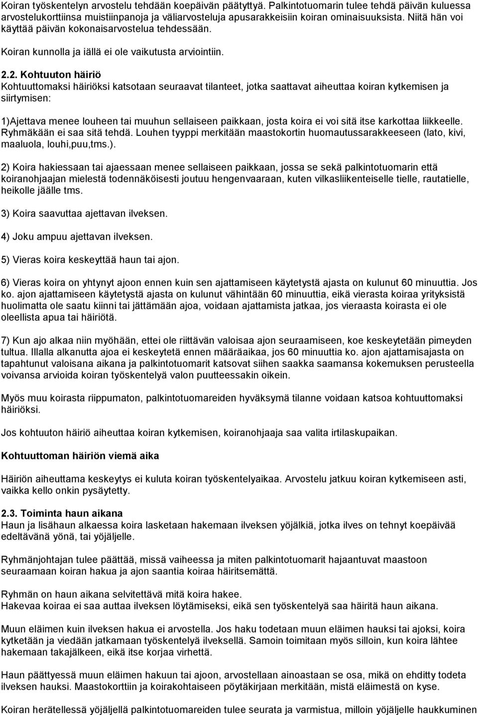 2. Kohtuuton häiriö Kohtuuttomaksi häiriöksi katsotaan seuraavat tilanteet, jotka saattavat aiheuttaa koiran kytkemisen ja siirtymisen: 1)Ajettava menee louheen tai muuhun sellaiseen paikkaan, josta