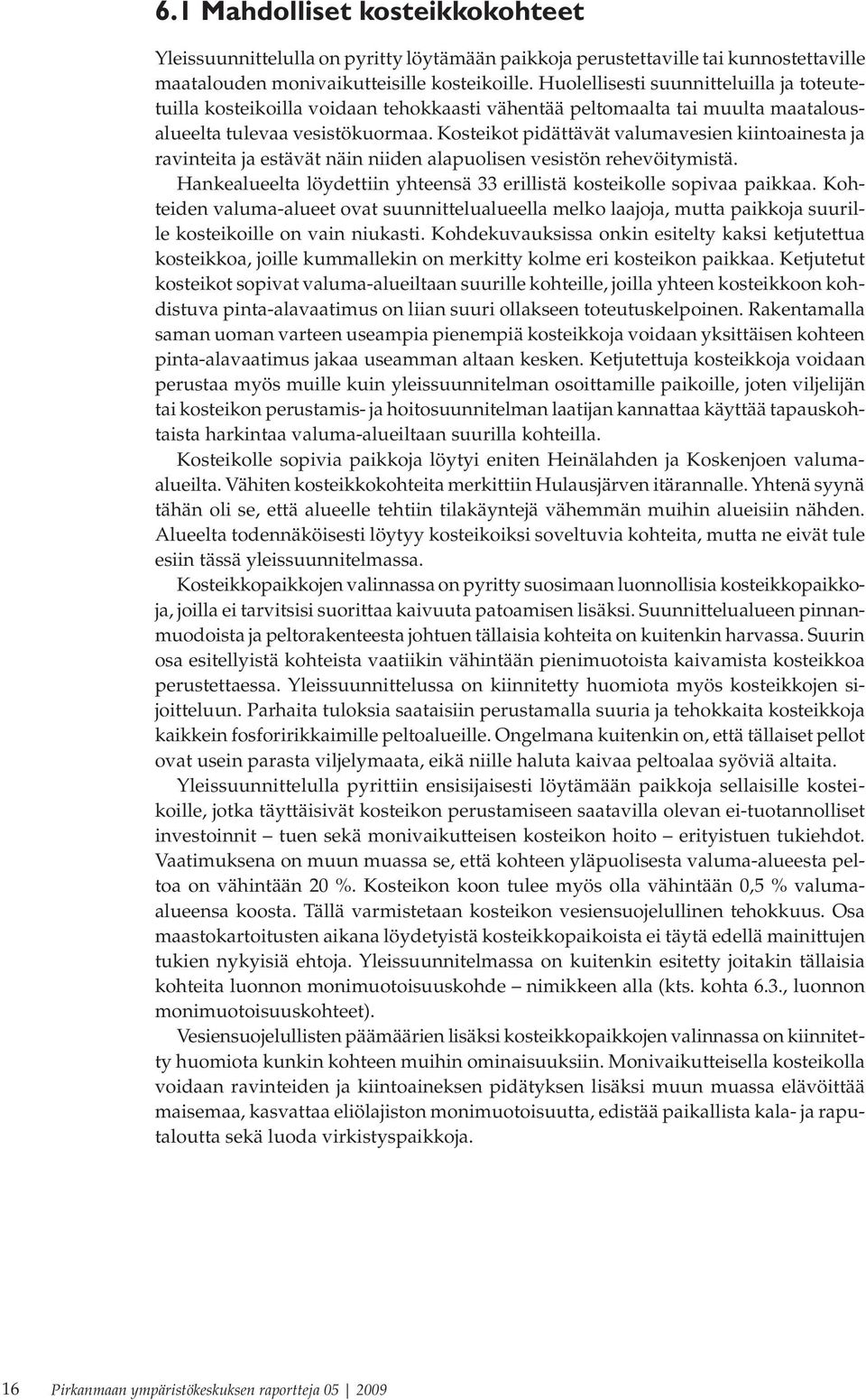 Kosteikot pidättävät valumavesien kiintoainesta ja ravinteita ja estävät näin niiden alapuolisen vesistön rehevöitymistä. Hankealueelta löydettiin yhteensä 33 erillistä kosteikolle sopivaa paikkaa.