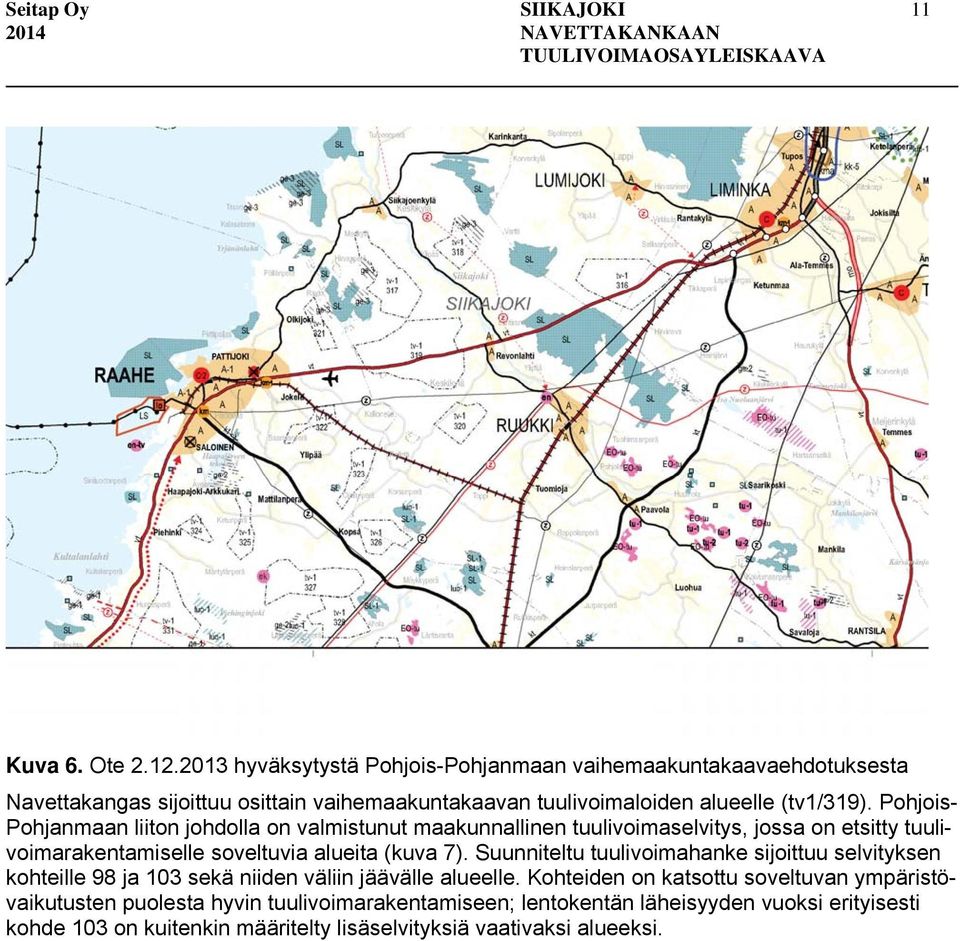 Pohjois- Pohjanmaan liiton johdolla on valmistunut maakunnallinen tuulivoimaselvitys, jossa on etsitty tuulivoimarakentamiselle soveltuvia alueita (kuva 7).