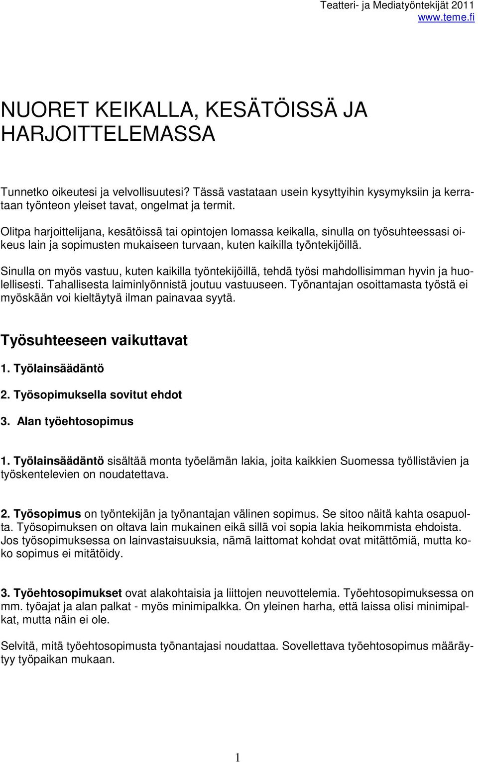 Sinulla on myös vastuu, kuten kaikilla työntekijöillä, tehdä työsi mahdollisimman hyvin ja huolellisesti. Tahallisesta laiminlyönnistä joutuu vastuuseen.