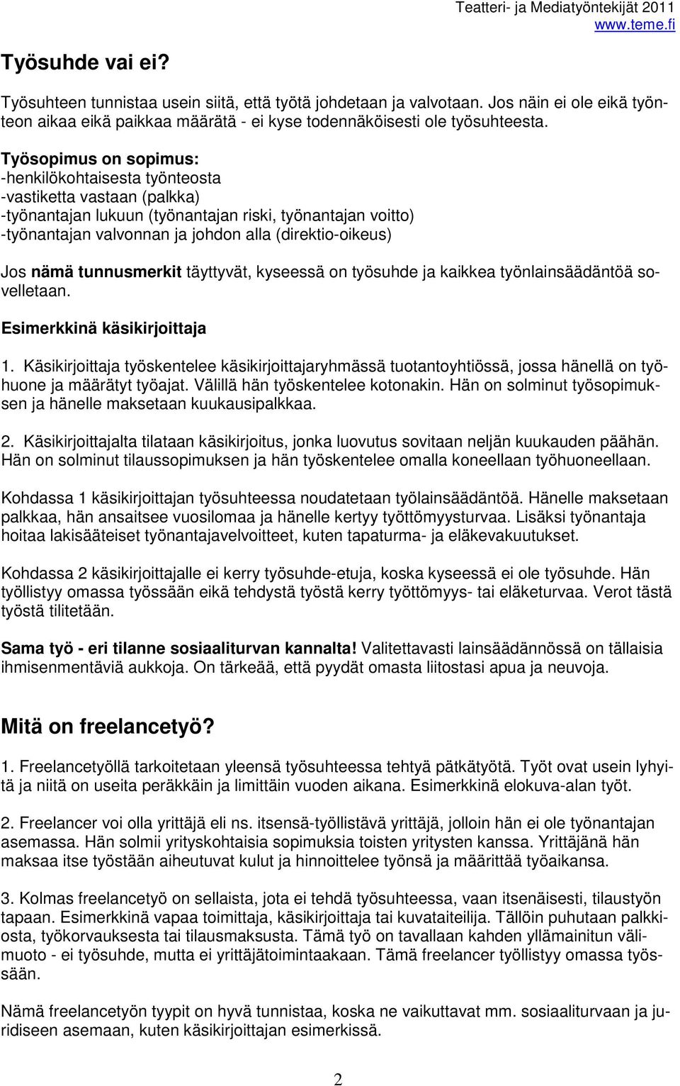 Jos nämä tunnusmerkit täyttyvät, kyseessä on työsuhde ja kaikkea työnlainsäädäntöä sovelletaan. Esimerkkinä käsikirjoittaja 1.