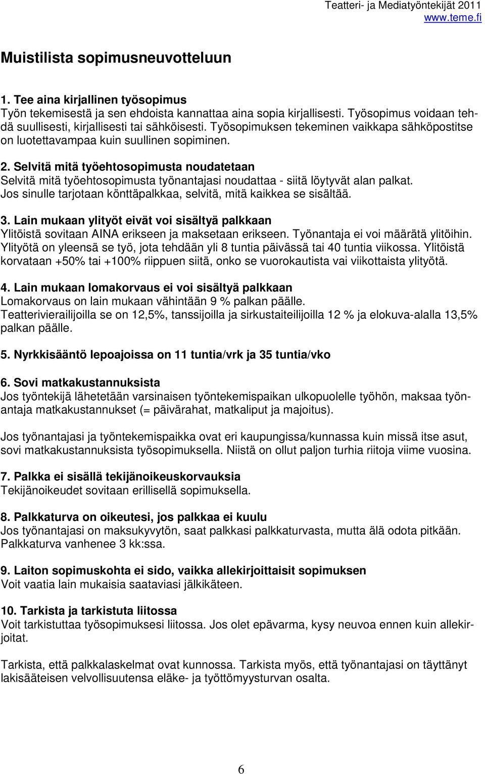 Selvitä mitä työehtosopimusta noudatetaan Selvitä mitä työehtosopimusta työnantajasi noudattaa - siitä löytyvät alan palkat. Jos sinulle tarjotaan könttäpalkkaa, selvitä, mitä kaikkea se sisältää. 3.