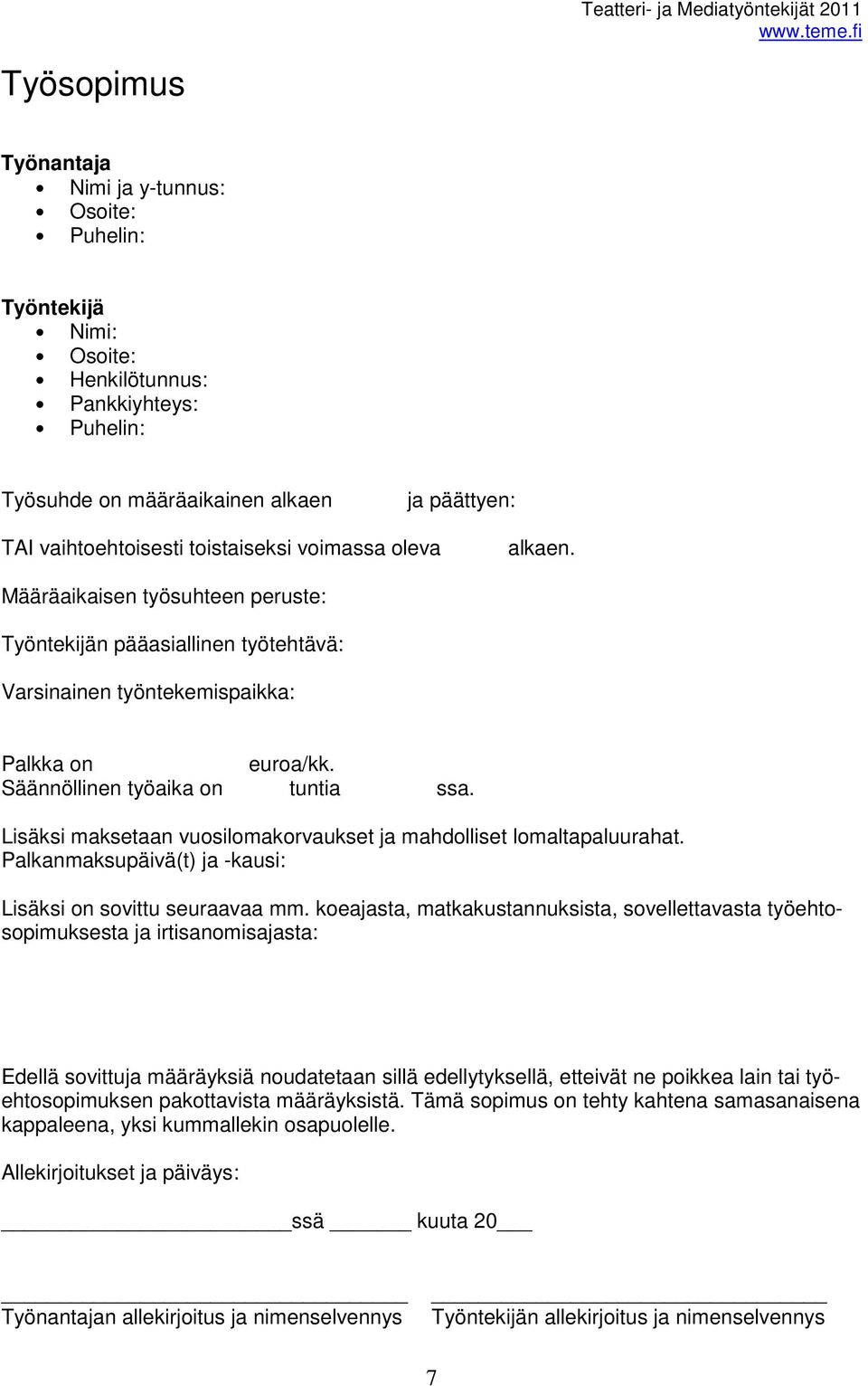 Lisäksi maksetaan vuosilomakorvaukset ja mahdolliset lomaltapaluurahat. Palkanmaksupäivä(t) ja -kausi: Lisäksi on sovittu seuraavaa mm.