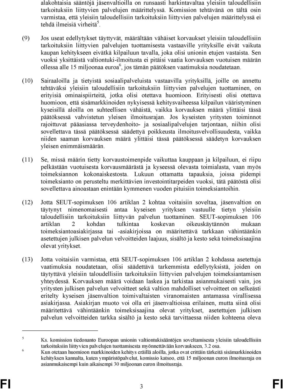 (9) Jos useat edellytykset täyttyvät, määrältään vähäiset korvaukset yleisiin taloudellisiin tarkoituksiin liittyvien palvelujen tuottamisesta vastaaville yrityksille eivät vaikuta kaupan kehitykseen