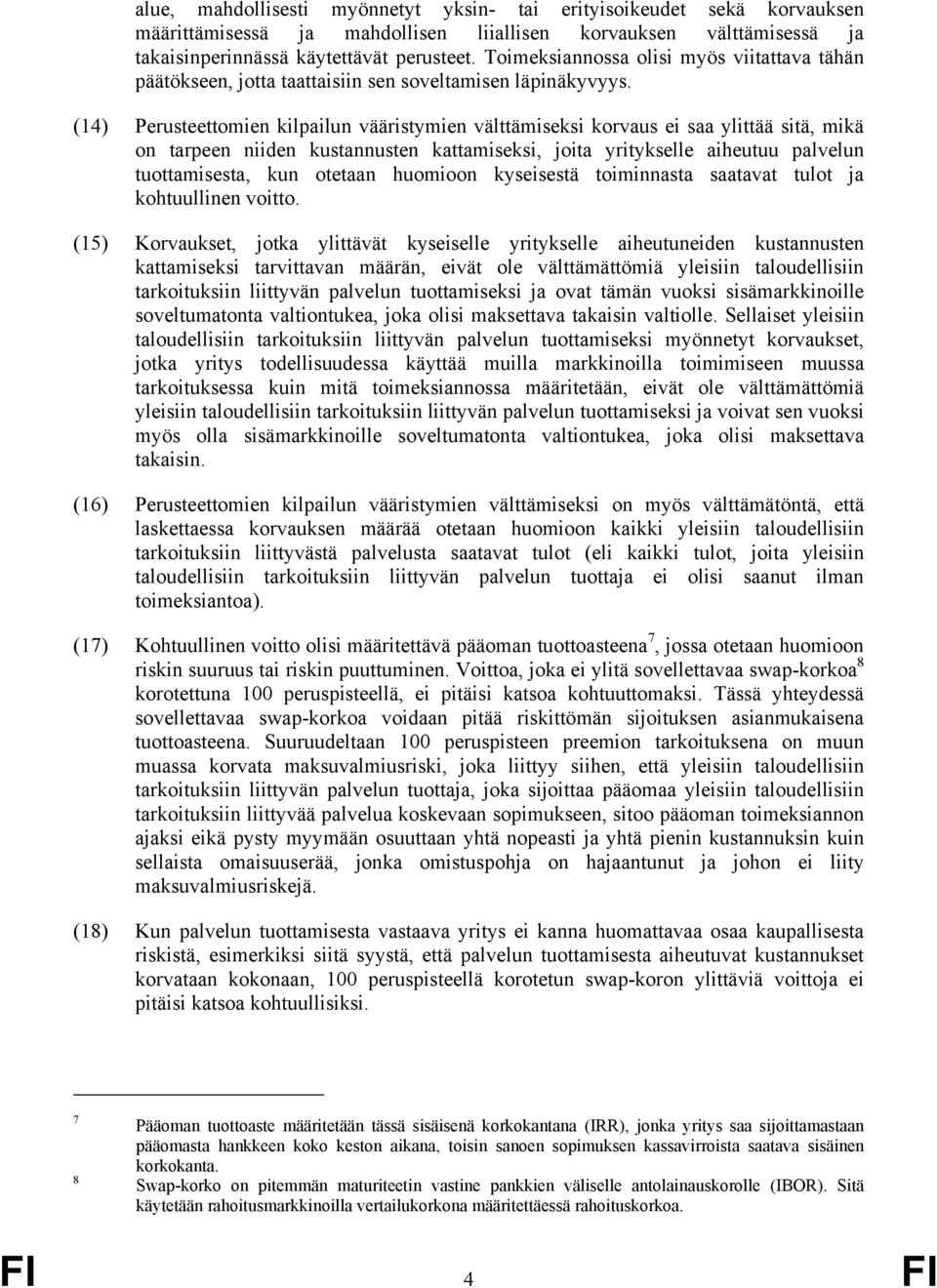 (14) Perusteettomien kilpailun vääristymien välttämiseksi korvaus ei saa ylittää sitä, mikä on tarpeen niiden kustannusten kattamiseksi, joita yritykselle aiheutuu palvelun tuottamisesta, kun otetaan