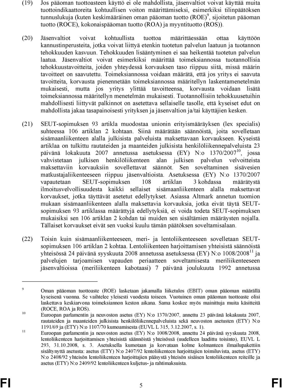 (20) Jäsenvaltiot voivat kohtuullista tuottoa määrittäessään ottaa käyttöön kannustinperusteita, jotka voivat liittyä etenkin tuotetun palvelun laatuun ja tuotannon tehokkuuden kasvuun.