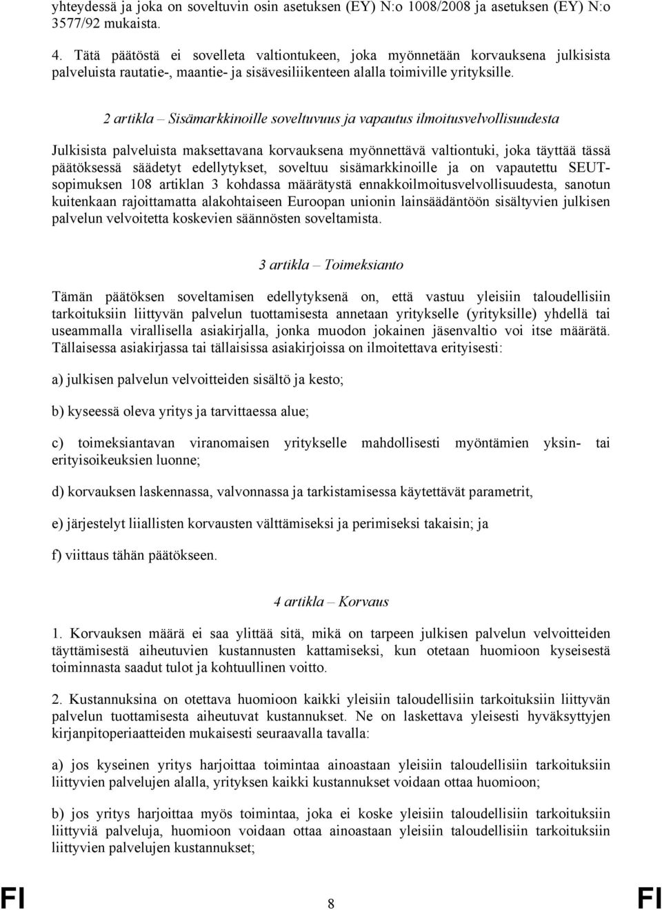 2 artikla Sisämarkkinoille soveltuvuus ja vapautus ilmoitusvelvollisuudesta Julkisista palveluista maksettavana korvauksena myönnettävä valtiontuki, joka täyttää tässä päätöksessä säädetyt