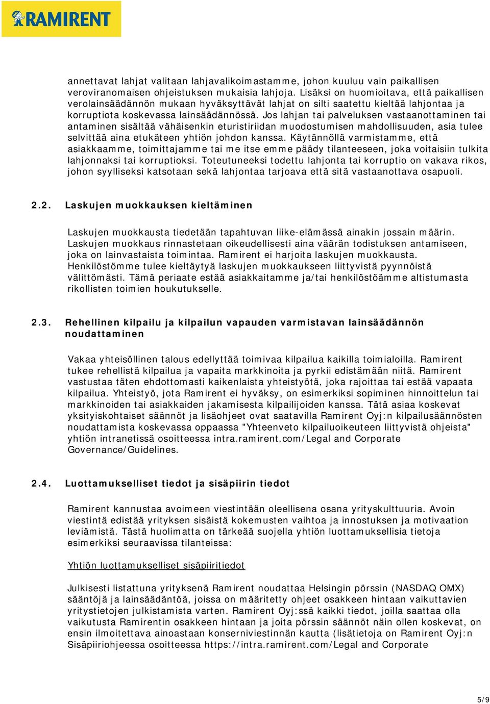 Jos lahjan tai palveluksen vastaanottaminen tai antaminen sisältää vähäisenkin eturistiriidan muodostumisen mahdollisuuden, asia tulee selvittää aina etukäteen yhtiön johdon kanssa.