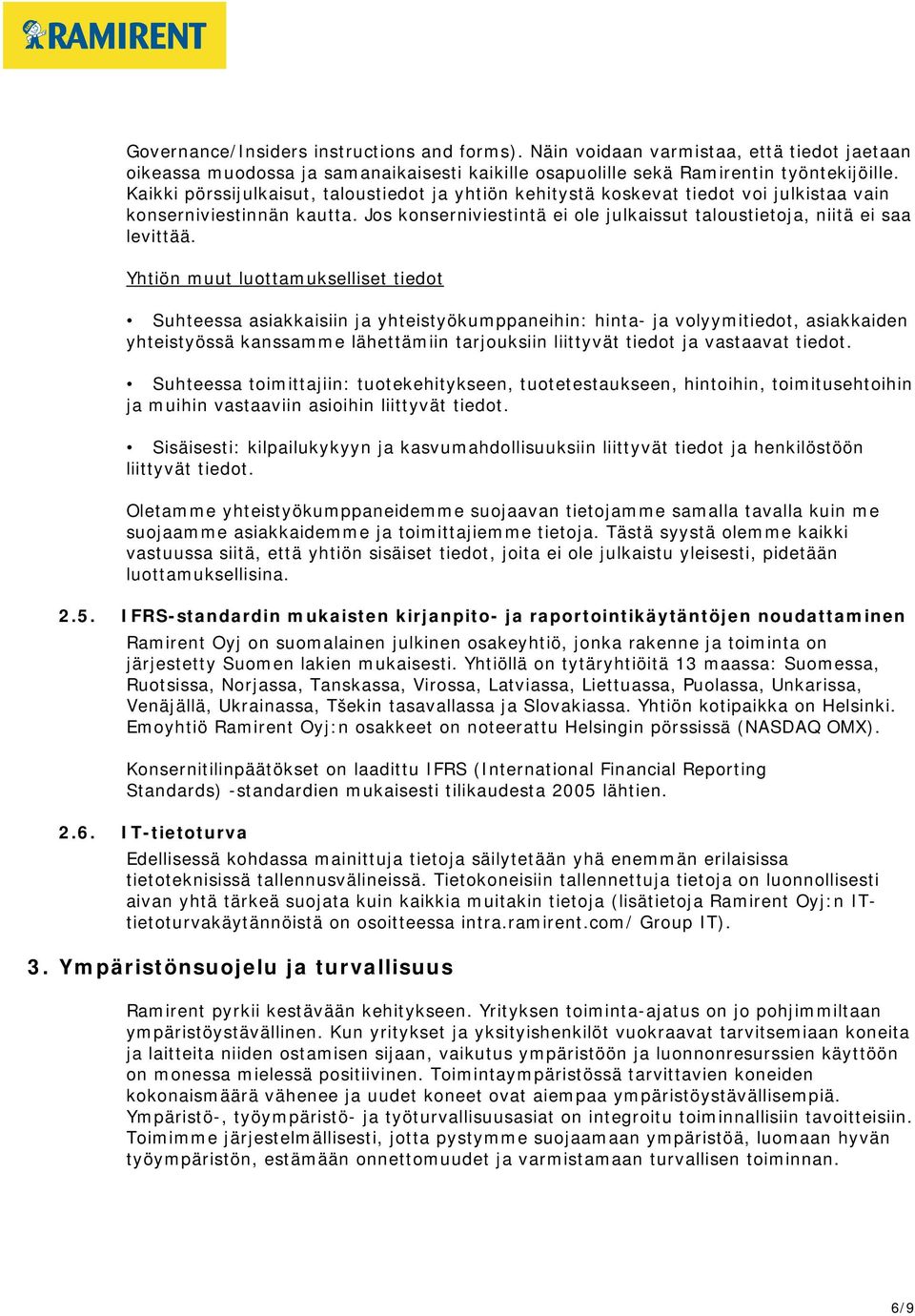 Yhtiön muut luottamukselliset tiedot Suhteessa asiakkaisiin ja yhteistyökumppaneihin: hinta- ja volyymitiedot, asiakkaiden yhteistyössä kanssamme lähettämiin tarjouksiin liittyvät tiedot ja vastaavat