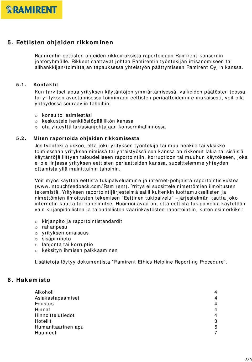 Kontaktit Kun tarvitset apua yrityksen käytäntöjen ymmärtämisessä, vaikeiden päätösten teossa, tai yrityksen avustamisessa toimimaan eettisten periaatteidemme mukaisesti, voit olla yhteydessä