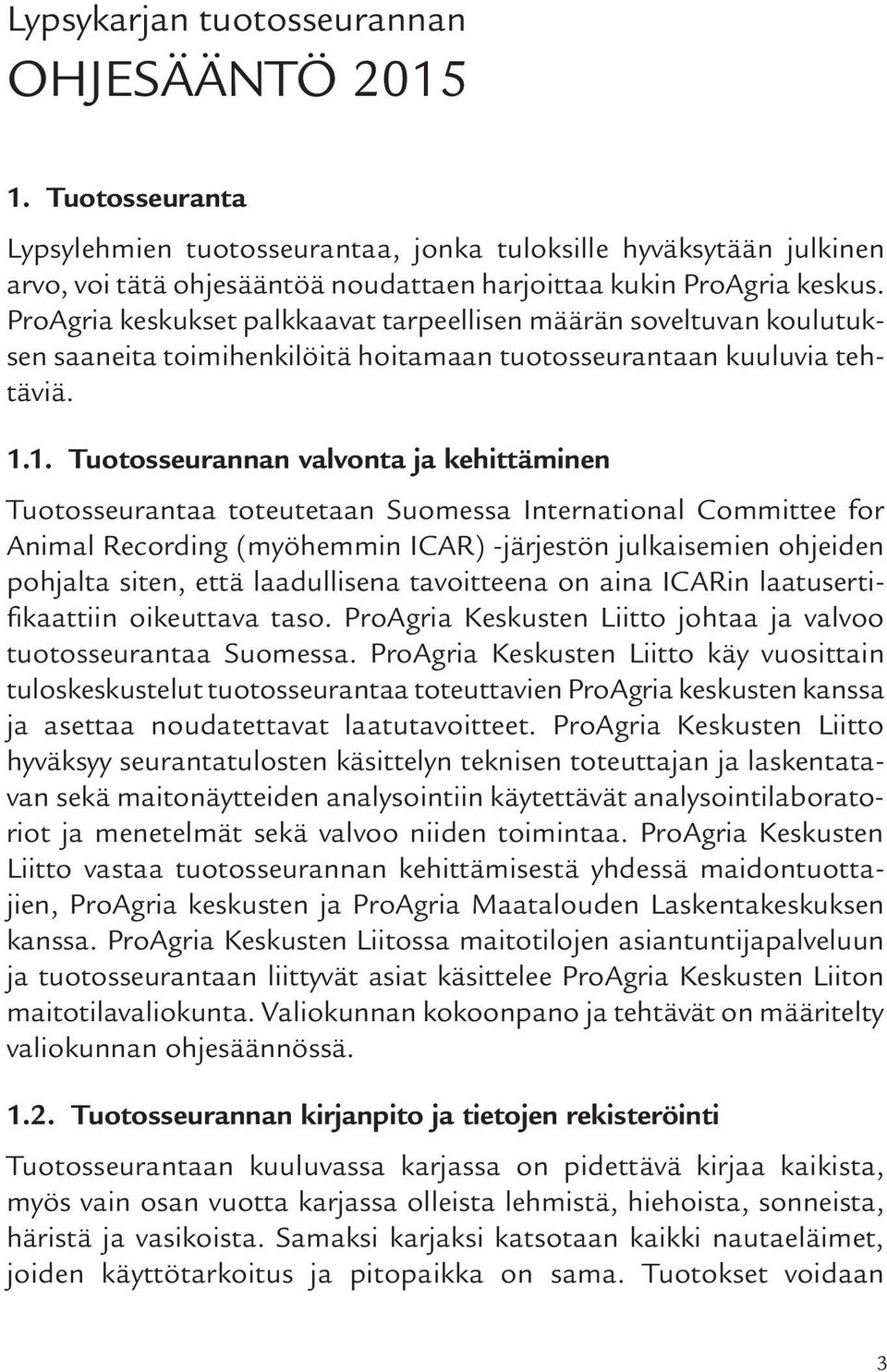 ProAgria keskukset palkkaavat tarpeellisen määrän soveltuvan koulutuksen saaneita toimihenkilöitä hoitamaan tuotosseurantaan kuuluvia tehtäviä. 1.