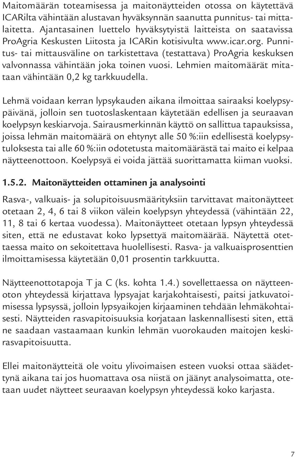 Punnitus- tai mittausväline on tarkistettava (testattava) ProAgria keskuksen valvonnassa vähintään joka toinen vuosi. Lehmien maitomäärät mitataan vähintään 0,2 kg tarkkuudella.