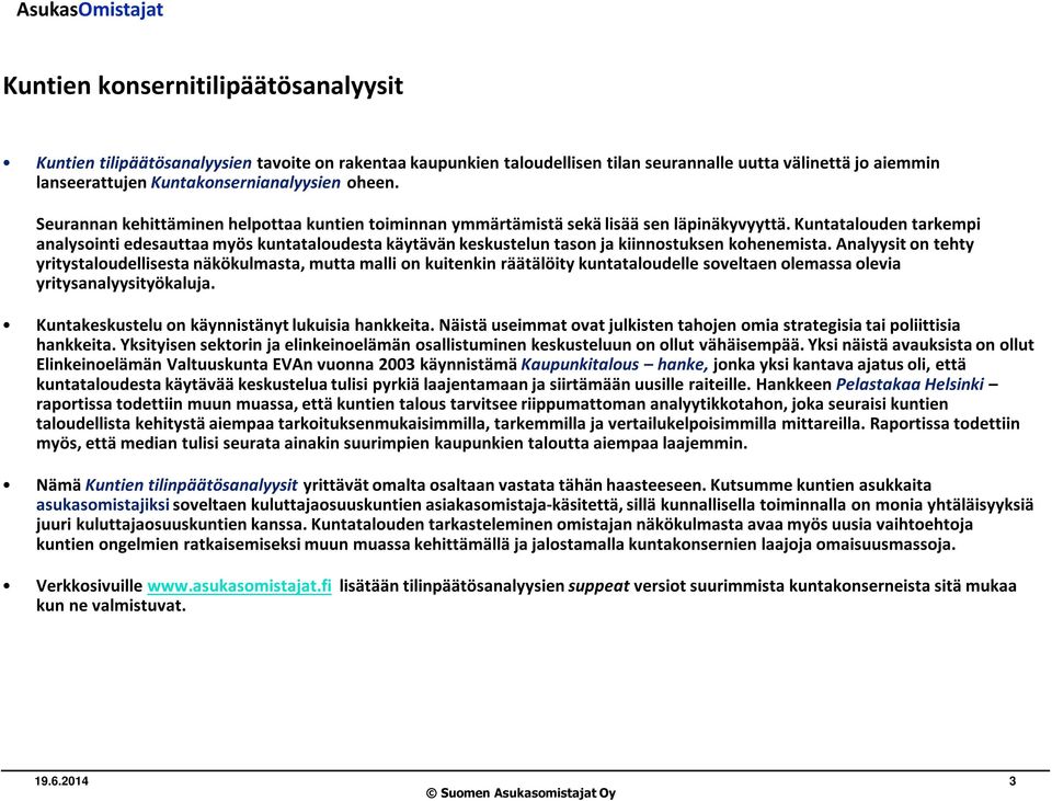 Kuntatalouden tarkempi analysointi edesauttaa myös kuntataloudesta käytävän keskustelun tason ja kiinnostuksen kohenemista.