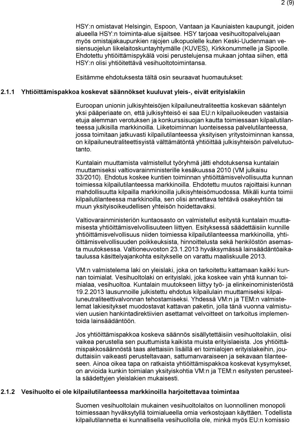 Ehdotettu yhtiöittämispykälä voisi perustelujensa mukaan johtaa siihen, että HSY:n olisi yhtiöitettävä vesihuoltotoimintansa. Esitämme ehdotuksesta tältä osin seuraavat huomautukset: 2.1.