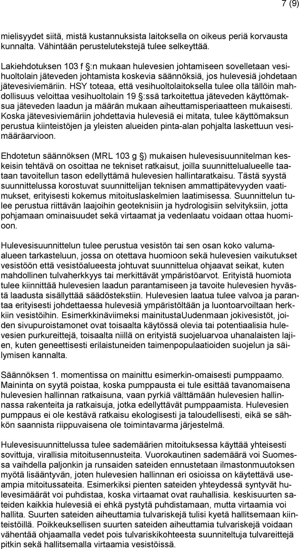 HSY toteaa, että vesihuoltolaitoksella tulee olla tällöin mahdollisuus veloittaa vesihuoltolain 19 :ssä tarkoitettua jäteveden käyttömaksua jäteveden laadun ja määrän mukaan aiheuttamisperiaatteen