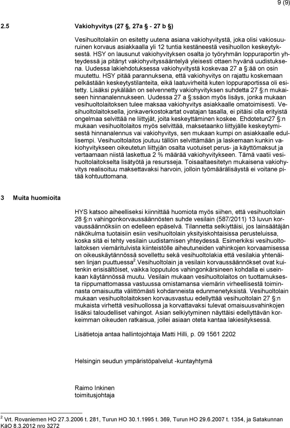 HSY on lausunut vakiohyvityksen osalta jo työryhmän loppuraportin yhteydessä ja pitänyt vakiohyvityssääntelyä yleisesti ottaen hyvänä uudistuksena.