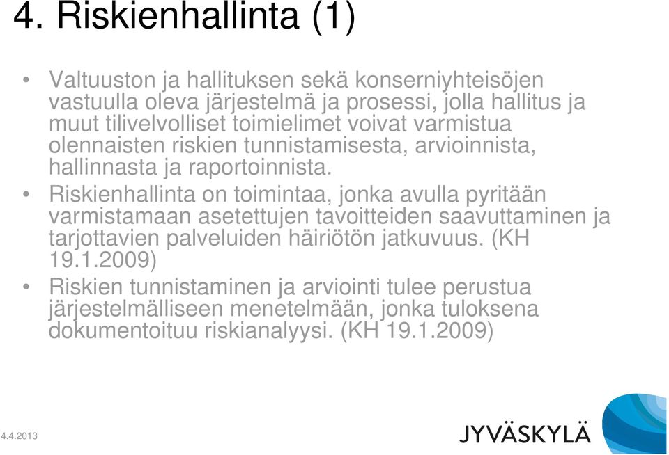 Riskienhallinta on toimintaa, jonka avulla pyritään varmistamaan asetettujen tavoitteiden saavuttaminen ja tarjottavien palveluiden häiriötön