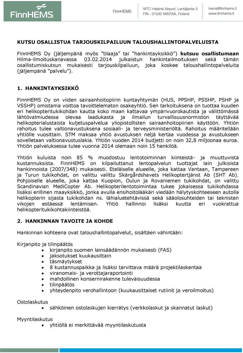 HANKINTAYKSIKKÖ FinnHEMS Oy on viiden sairaanhoitopiirin kuntayhtymän (HUS, PPSHP, PSSHP, PSHP ja VSSHP) omistama voittoa tavoittelematon osakeyhtiö.