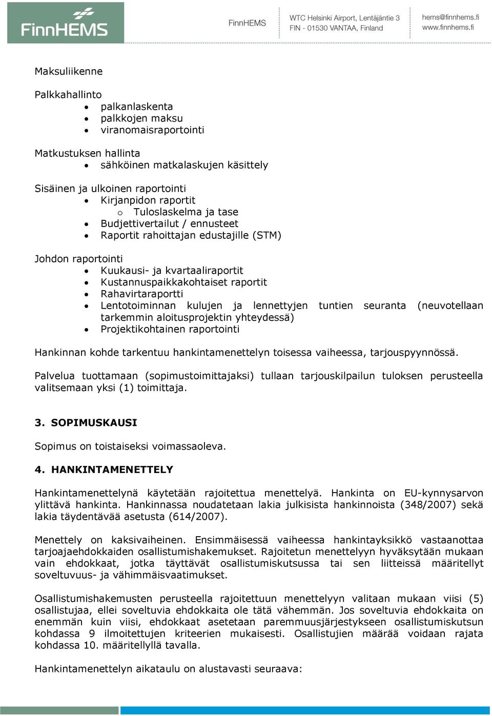 Lentotoiminnan kulujen ja lennettyjen tuntien seuranta (neuvotellaan tarkemmin aloitusprojektin yhteydessä) Projektikohtainen raportointi Hankinnan kohde tarkentuu hankintamenettelyn toisessa