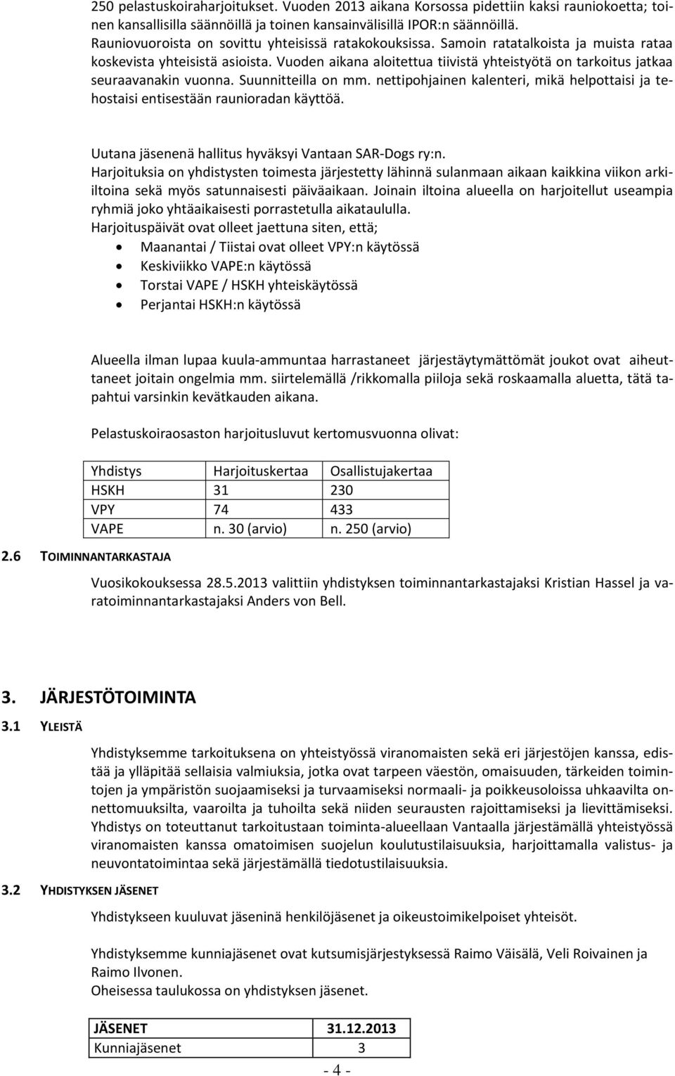 Vuoden aikana aloitettua tiivistä yhteistyötä on tarkoitus jatkaa seuraavanakin vuonna. Suunnitteilla on mm. nettipohjainen kalenteri, mikä helpottaisi ja tehostaisi entisestään raunioradan käyttöä.