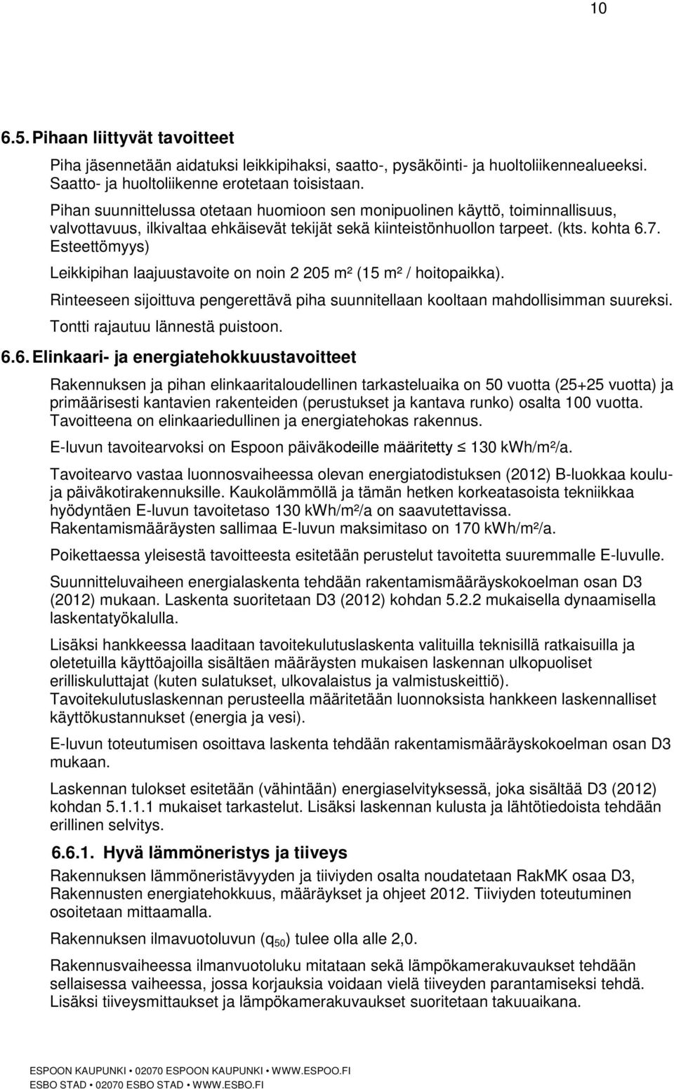 Esteettömyys) Leikkipihan laajuustavoite on noin 2 205 m² (15 m² / hoitopaikka). Rinteeseen sijoittuva pengerettävä piha suunnitellaan kooltaan mahdollisimman suureksi.