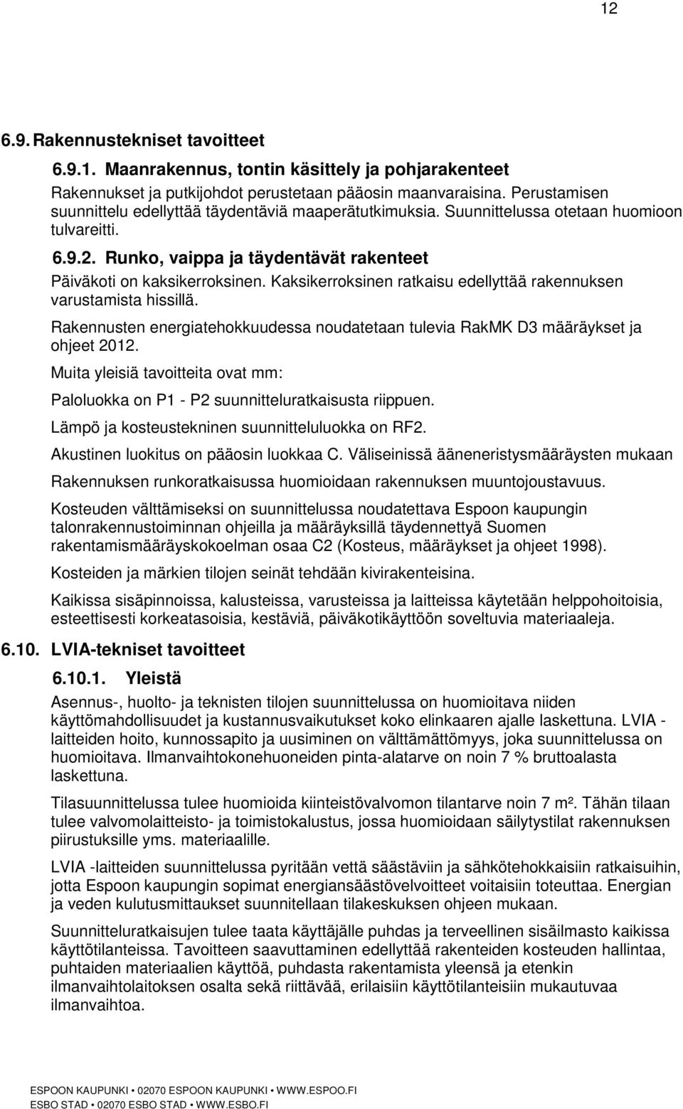 Kaksikerroksinen ratkaisu edellyttää rakennuksen varustamista hissillä. Rakennusten energiatehokkuudessa noudatetaan tulevia RakMK D3 määräykset ja ohjeet 2012.