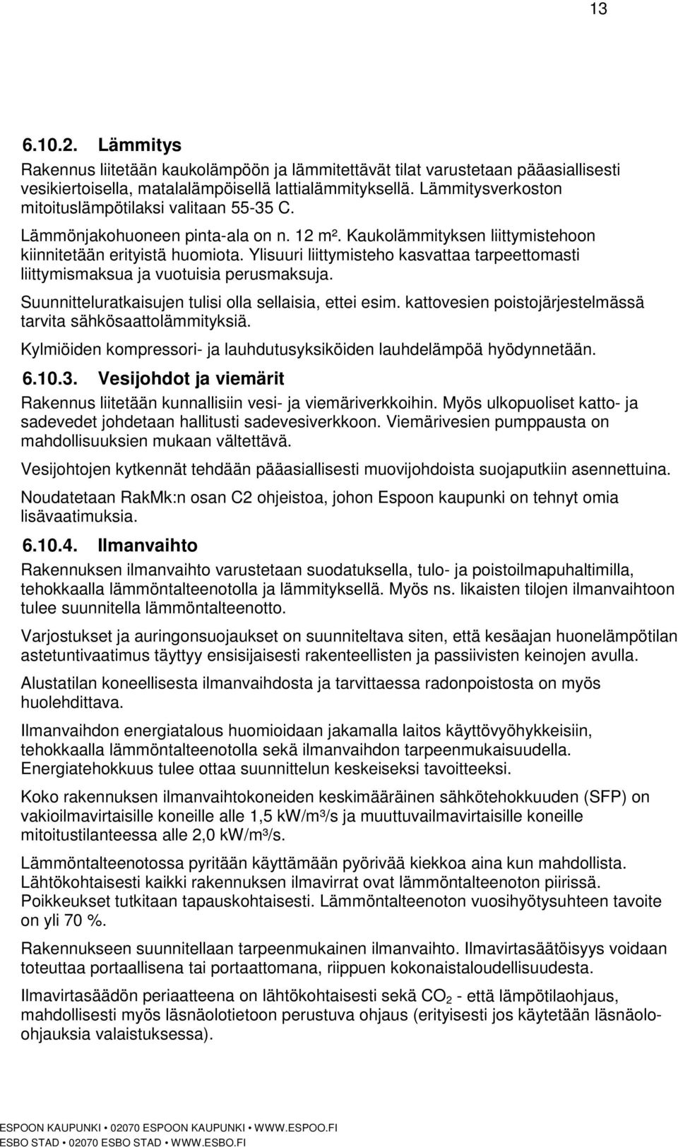 Ylisuuri liittymisteho kasvattaa tarpeettomasti liittymismaksua ja vuotuisia perusmaksuja. Suunnitteluratkaisujen tulisi olla sellaisia, ettei esim.