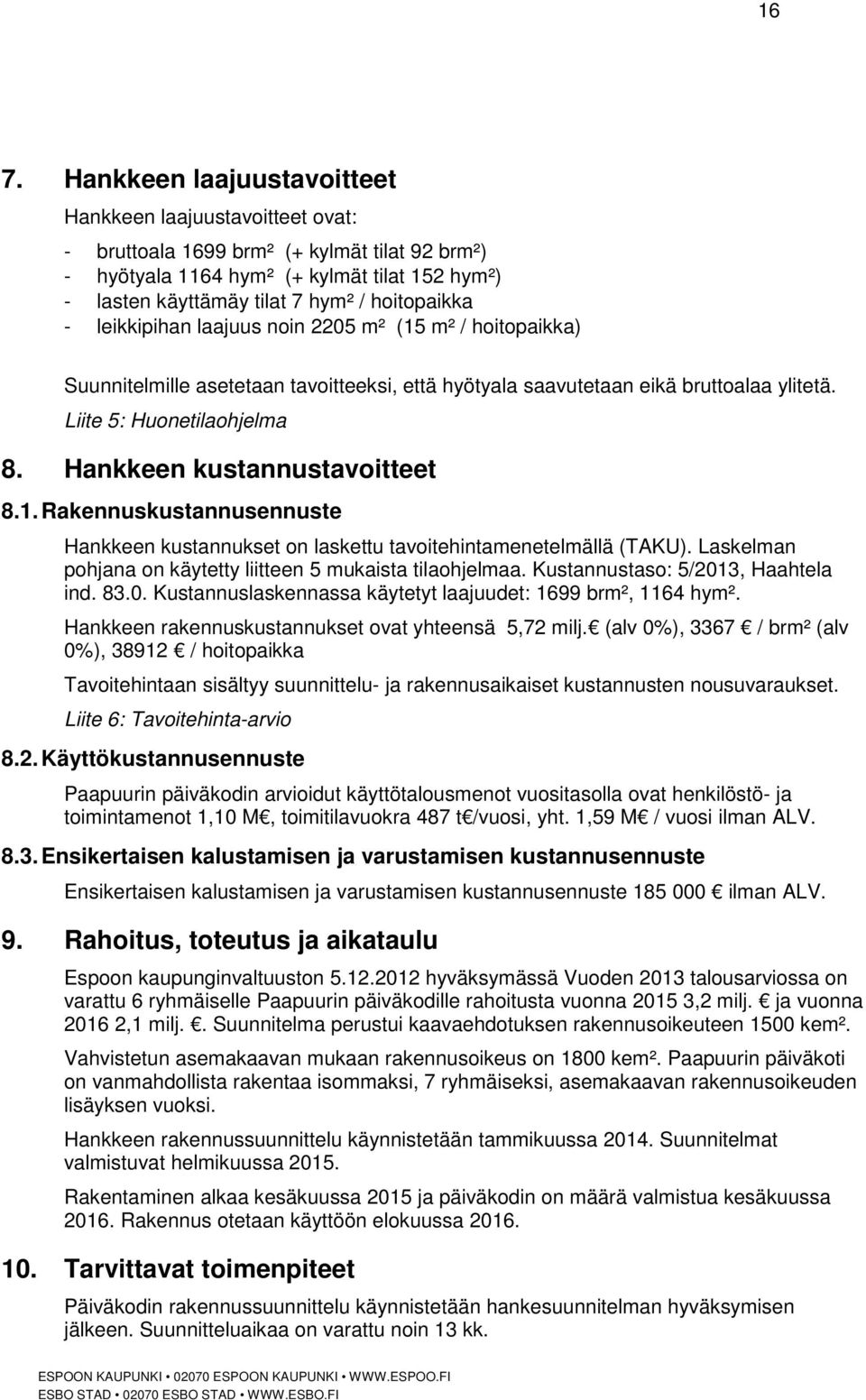 Hankkeen kustannustavoitteet 8.1. Rakennuskustannusennuste Hankkeen kustannukset on laskettu tavoitehintamenetelmällä (TAKU). Laskelman pohjana on käytetty liitteen 5 mukaista tilaohjelmaa.