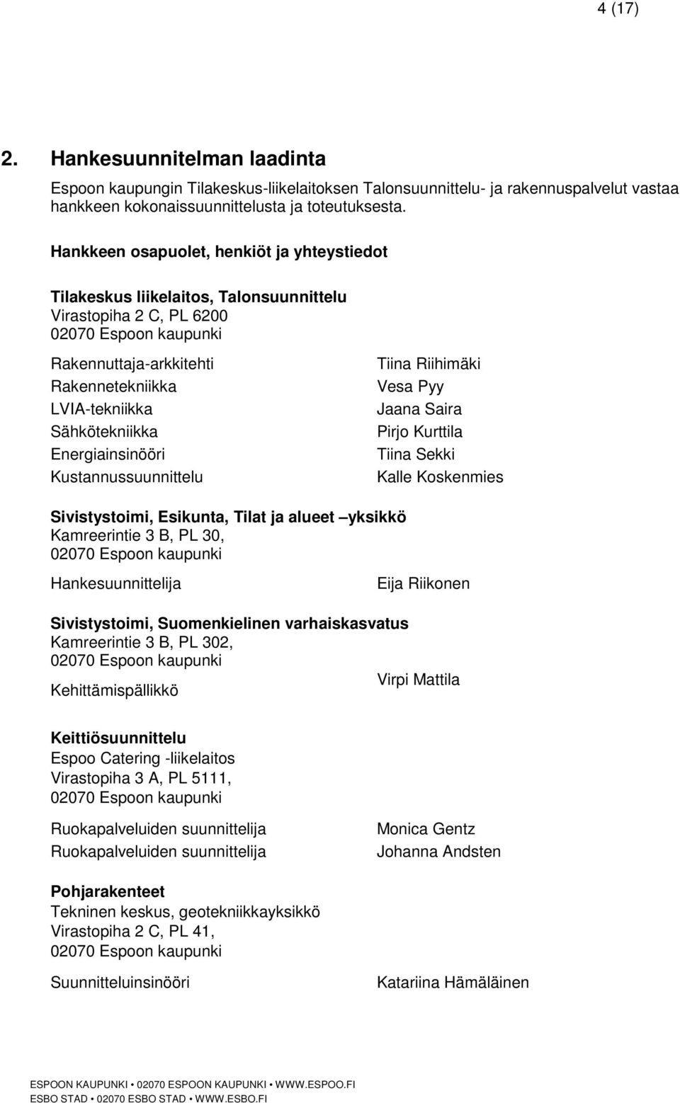 Sähkötekniikka Energiainsinööri Kustannussuunnittelu Tiina Riihimäki Vesa Pyy Jaana Saira Pirjo Kurttila Tiina Sekki Kalle Koskenmies Sivistystoimi, Esikunta, Tilat ja alueet yksikkö Kamreerintie 3