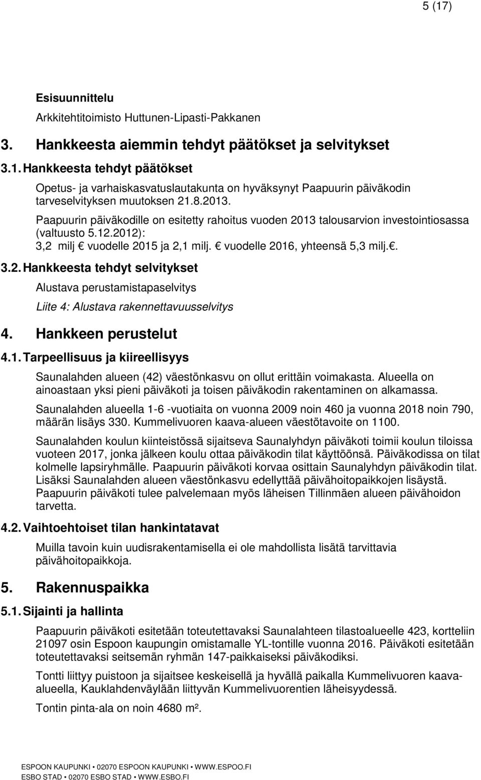 Hankkeen perustelut 4.1. Tarpeellisuus ja kiireellisyys Saunalahden alueen (42) väestönkasvu on ollut erittäin voimakasta.