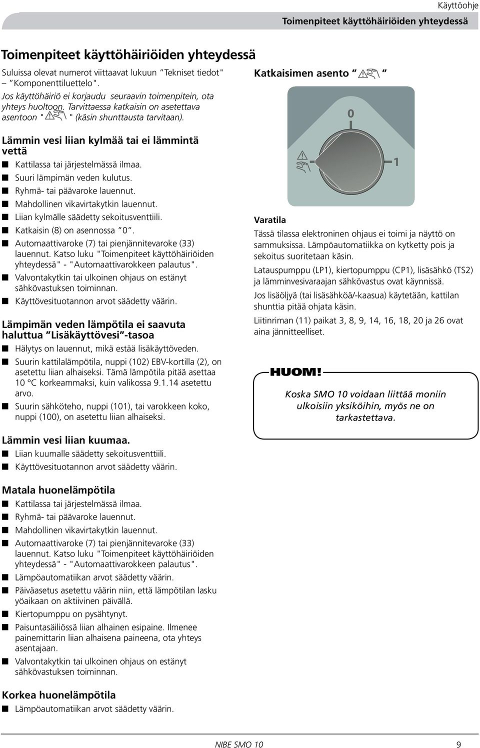 Katkaisimen asento Lämmin vesi liian kylmää tai ei lämmintä vettä Kattilassa tai järjestelmässä ilmaa. Suuri lämpimän veden kulutus. Ryhmä- tai päävaroke lauennut.