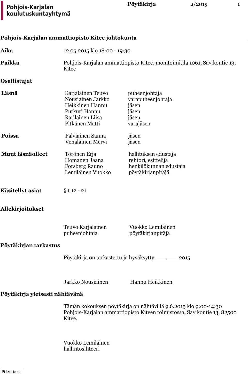 Ratilainen Liisa jäsen Pitkänen Matti varajäsen Poissa Palviainen Sanna jäsen Venäläinen Mervi jäsen Muut läsnäolleet Törönen Erja hallituksen edustaja Homanen Jaana rehtori, esittelijä Forsberg