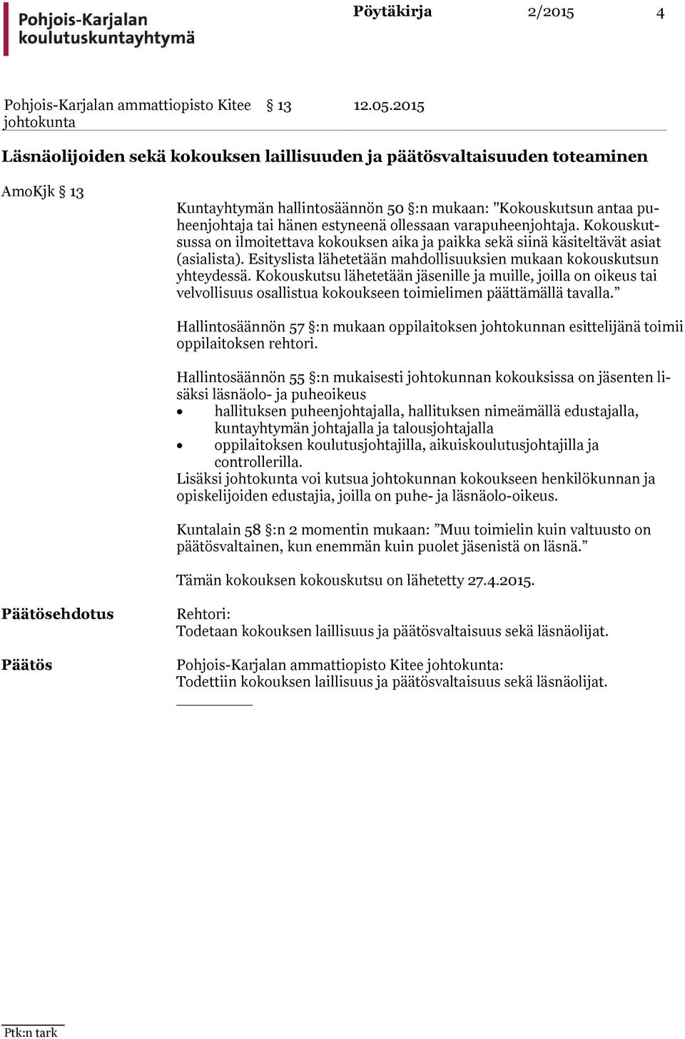 varapuheenjohtaja. Kokouskutsussa on ilmoitettava kokouksen aika ja paikka sekä siinä käsiteltävät asiat (asialista). Esityslista lähetetään mahdollisuuksien mukaan kokouskutsun yhteydessä.