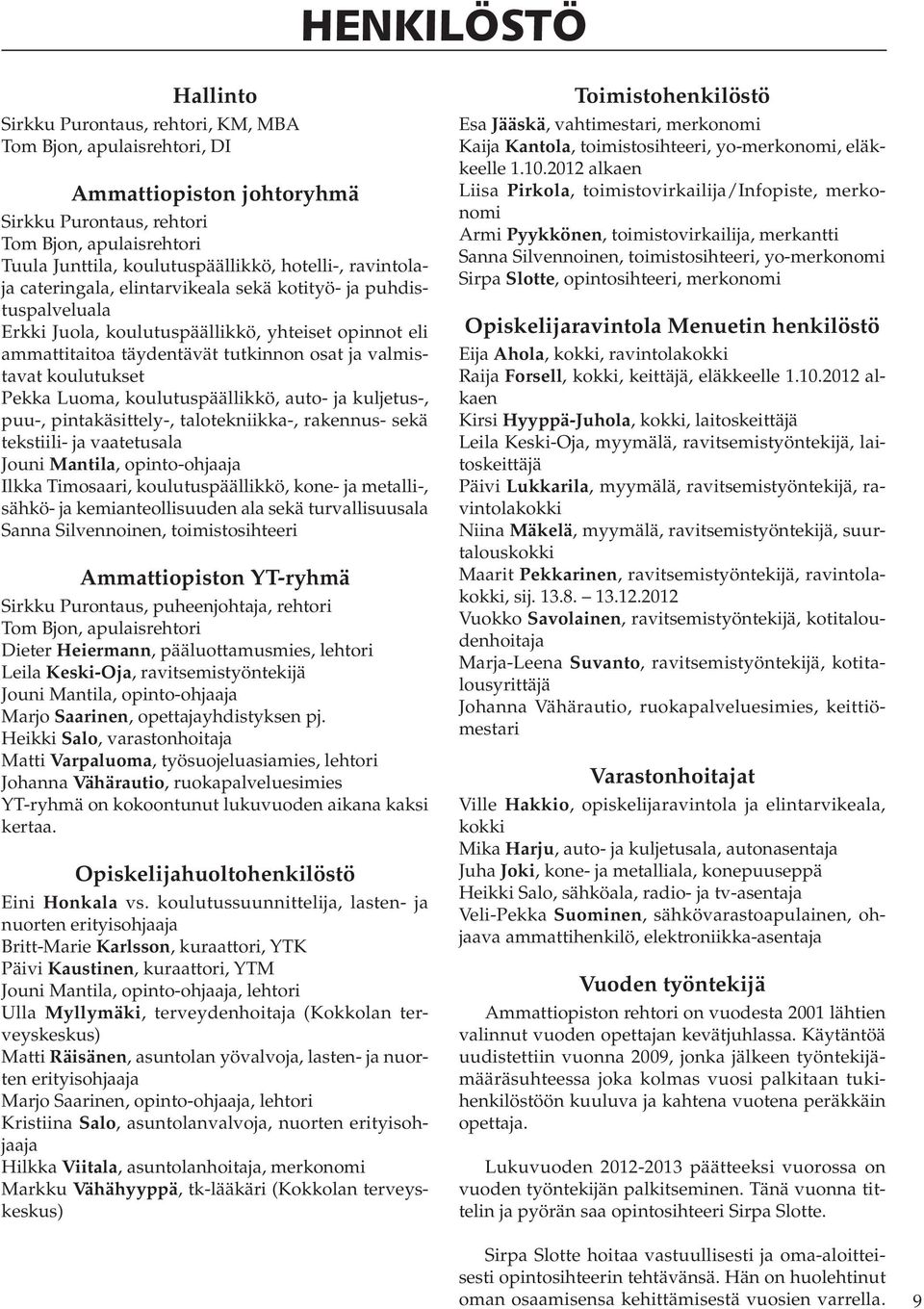 koulutukset Pekka Luoma, koulutuspäällikkö, auto- ja kuljetus-, puu-, pintakäsittely-, talotekniikka-, rakennus- sekä tekstiili- ja vaatetusala Jouni Mantila, opinto-ohjaaja Ilkka Timosaari,