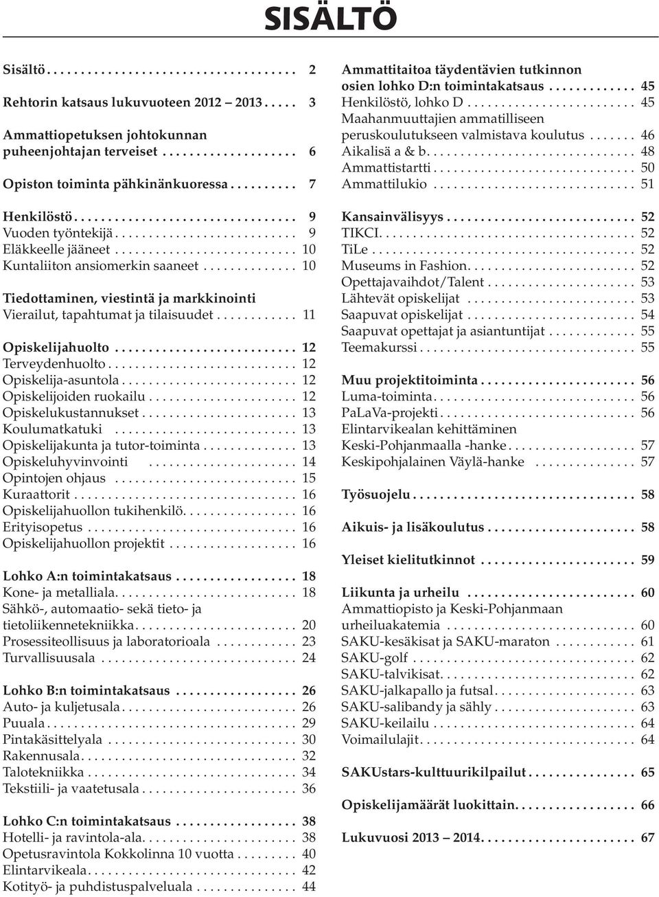 ............ 10 Tiedottaminen, viestintä ja markkinointi Vierailut, tapahtumat ja tilaisuudet........... 11 Opiskelijahuolto.......................... 12 Terveydenhuolto........................... 12 Opiskelija-asuntola.