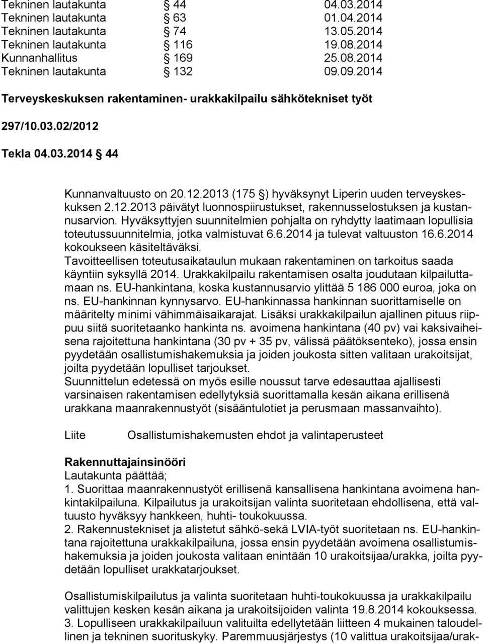 Hyväksyttyjen suunnitelmien pohjalta on ryhdytty laatimaan lopullisia to teu tus suun ni tel mia, jotka valmistuvat 6.6.2014 ja tulevat valtuuston 16.6.2014 ko kouk seen käsiteltäväksi.